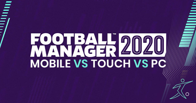 Football Manager 2020 Mobile vs Touch vs PC
