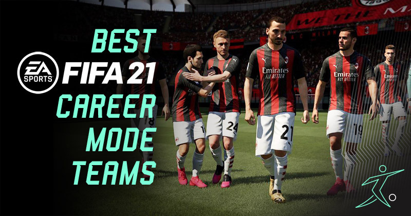 10 Best Fifa 21 Career Mode Teams To Manage Footy Com Blog